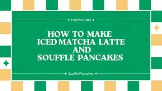 An easy guide to matcha latte and souffl&eacute; pancake (WED10402 - Competency English)