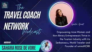 The Travel Coach Network Podcast- Iris Serbanescu, Women in Tourism