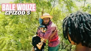 BALE WOUZE EPI #5