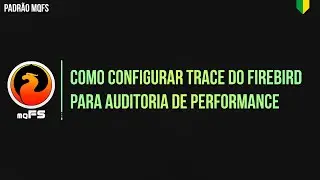 Como configurar Trace do Firebird para auditoria de PERFORMANCE