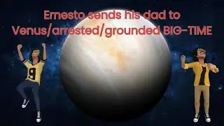 Ernesto sends his dad to Venus/arrested/grounded BIG-TIME