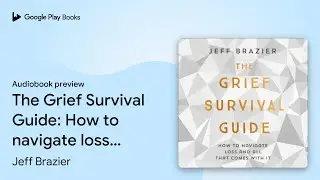 The Grief Survival Guide: How to navigate loss&hellip; by Jeff Brazier &middot; Audiobook preview