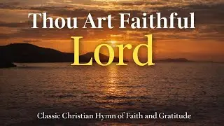 Thou Art Faithful, Lord | Classic Christian Hymn of Faith and Gratitude