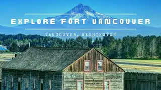 Discover Fort Vancouver, WA