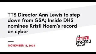 TTS Director to step down from GSA; Inside DHS nominee's record on cyber | The Daily Scoop Podcast