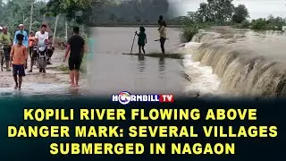 KOPILI RIVER FLOWING ABOVE DANGER MARK: SEVERAL VILLAGES SUBMERGED IN NAGAON