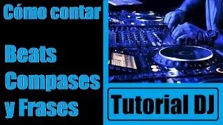 Tutorial DJ | C&oacute;mo contar Beats, Compases y Frases en M&uacute;sica Electr&oacute;nica.