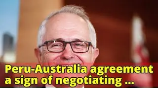 Peru-Australia agreement a sign of negotiating weakness rather than strength