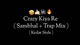 CRAZY KIYA RE - SAMBHAL + TRAP MIX ) IT'S KEDAR STYLE REMIX