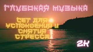 Глубокая музыка. Сет для успокоения, исцеления и снятия стресса! Deep music. Set for calming.