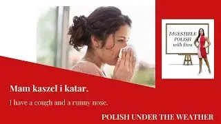 POLISH UNDER THE WEATHER  Mam kaszel i katar