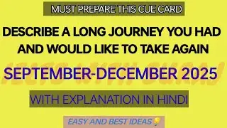 Describe a long journey you had and would like to take again Cue card SEPTEMBER-DECEMBER 2025