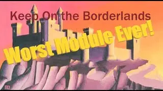 B2  Keep on the Borderland  One of the Worst D&D Modules