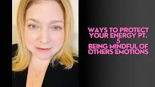 Ways to protect your energy pt 5 - being mindful. Being mindful of other emotions can help you a lot