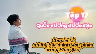 Những bậc thánh siêu phàm trong Phật giáo - Tập 17 - Quốc vương được đạo