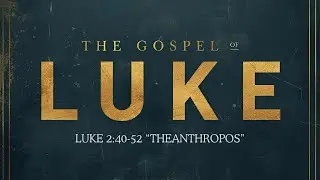 Luke 2:40-52 &ldquo;Theanthropos&rdquo;- Reconciled Church (KY)