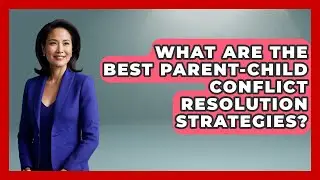 What Are The Best Parent-child Conflict Resolution Strategies? - Second Chance Journey