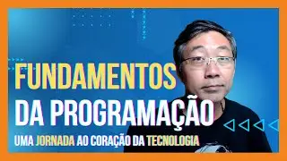 Fundamentos da Programação - Uma Jornada ao Coração da Tecnologia Moderna