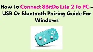 How To Connect 8BitDo Lite 2 To PC &ndash; USB Or Bluetooth Pairing Guide For Windows