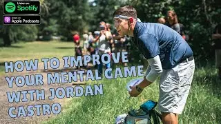 How to Improve your Mental Game in Disc Golf with Jordan Castro