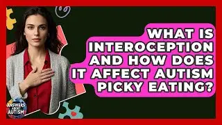 What Is Interoception And How Does It Affect Autism Picky Eating? - Answers About Autism