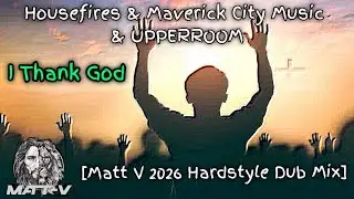 Housefires & Maverick City Music & Upperroom - I Thank God (Matt V 2026 Hardstyle Dub Mix)