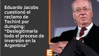Jacobs cuestionó el reclamo de Techint por dumping: “Deslegitimaría todo el proceso de inversión”