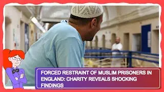 Forced Restraint of Muslim Prisoners in England: Charity Reveals Shocking Findings