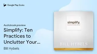 Simplify: Ten Practices to Unclutter Your Soul by Bill Hybels &middot; Audiobook preview