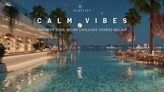 Infinity Pool Night Chillout Stress Relief Music Calm Vibes For Deep Sleep