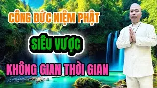 CÔNG ĐỨC NIỆM PHẬT SIÊU VƯỢC KHÔNG GIAN THỜI GIAN  #cusinhuanduc