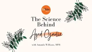 The Science Behind: Aged Garlic with Amanda Williams, MPH. of Invite Health