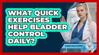 What Quick Exercises Help Bladder Control Daily?