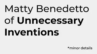 Minor Details 104 - Matty Benedetto of Unnecessary Inventions