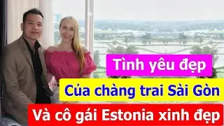 Tình yêu đẹp của chàng trai Sài Gòn và cô gái Estonia xinh đẹp