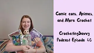 Comic Cons, Animes, and More Crochet || CrochetingSavvy Podcast Episode 40