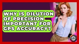 Why Is Dilution Of Precision Important For GPS Accuracy? - The Everyday Why