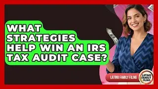 What Strategies Help Win An IRS Tax Audit Case? - Latino Family Filing