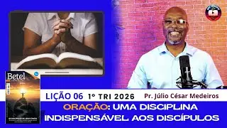 LIÇÃO 6 ORAÇÃO UMA DISCIPLINA INDISPENSÁVEL AOS DISCÍPULOS DE CRISTO \ EBD Betel Dominical  1 TRI 26