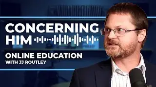 The Benefits of Online Education with JJ Routley | Concerning Him Podcast