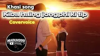 Khasi song,Kiba haing jongphi ki tip ba bad nga phi ialang,#Covervoice,@MADUH999OFFICIAL 