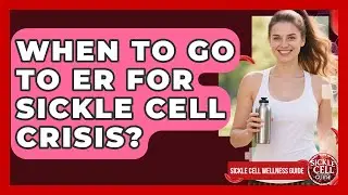 When To Go To ER For Sickle Cell Crisis? - Sickle Cell Wellness Guide