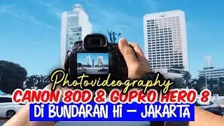 PHOTOVIDEOGRAPHY CANON 80D & GOPRO HERO 8 DI BUNDARAN HI - JAKARTA