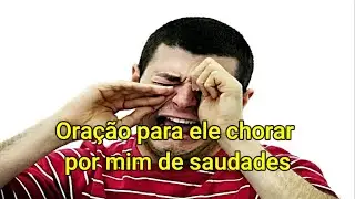 Oração para ele chorar por mim de saudades