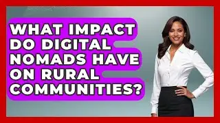 What Impact Do Digital Nomads Have On Rural Communities? - Farm Wealth Network