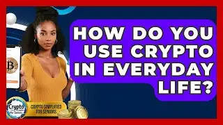 How Do You Use Crypto In Everyday Life? - Crypto Simplified for Seniors