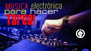 M&uacute;sica para hacer tarea al 100 versi&oacute;n Electr&oacute;nica!!
