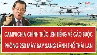 Campuchia chính thức lên tiếng về cáo buộc phóng 250 máy bay sang lãnh thổ Thái Lan