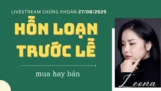 T&aacute;m chứng 27/08/2025: Hỗn loạn trước lễ, mua hay b&aacute;n