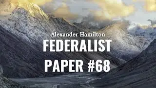 Federalist Paper Number 68 | Alexander Hamilton | The Mode of Electing the President